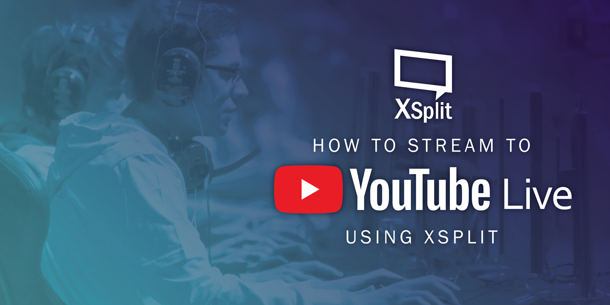 How to Stream to YouTube Live Using XSplit XSplit Blog